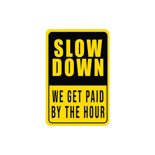 Slow Down Paid by the Hour Sticker